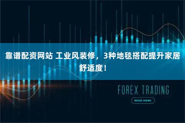 靠谱配资网站 工业风装修，3种地毯搭配提升家居舒适度！